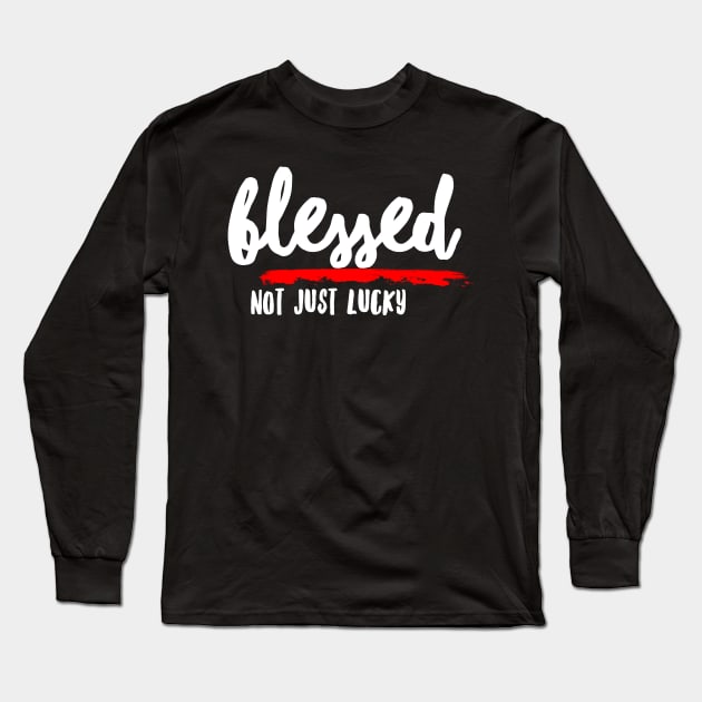 Blessed, Not Just Lucky Long Sleeve T-Shirt by The Good Message Store